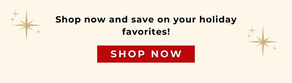 Shop now and save on your holiday favorites!
