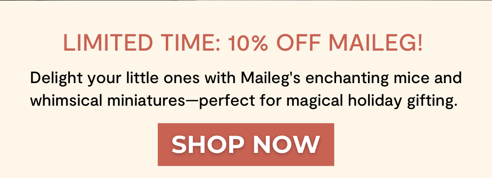 Limited Time: 10% OFF Maileg! Delight your little ones with Maileg's enchanting mice and whimsical miniatures—perfect for magical holiday gifting. 