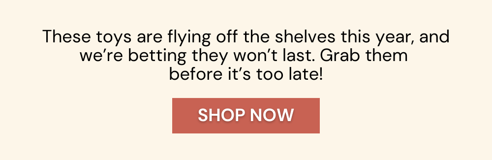 These toys are flying off the shelves this year, and we’re betting they won’t last. Grab them  before it’s too late!
