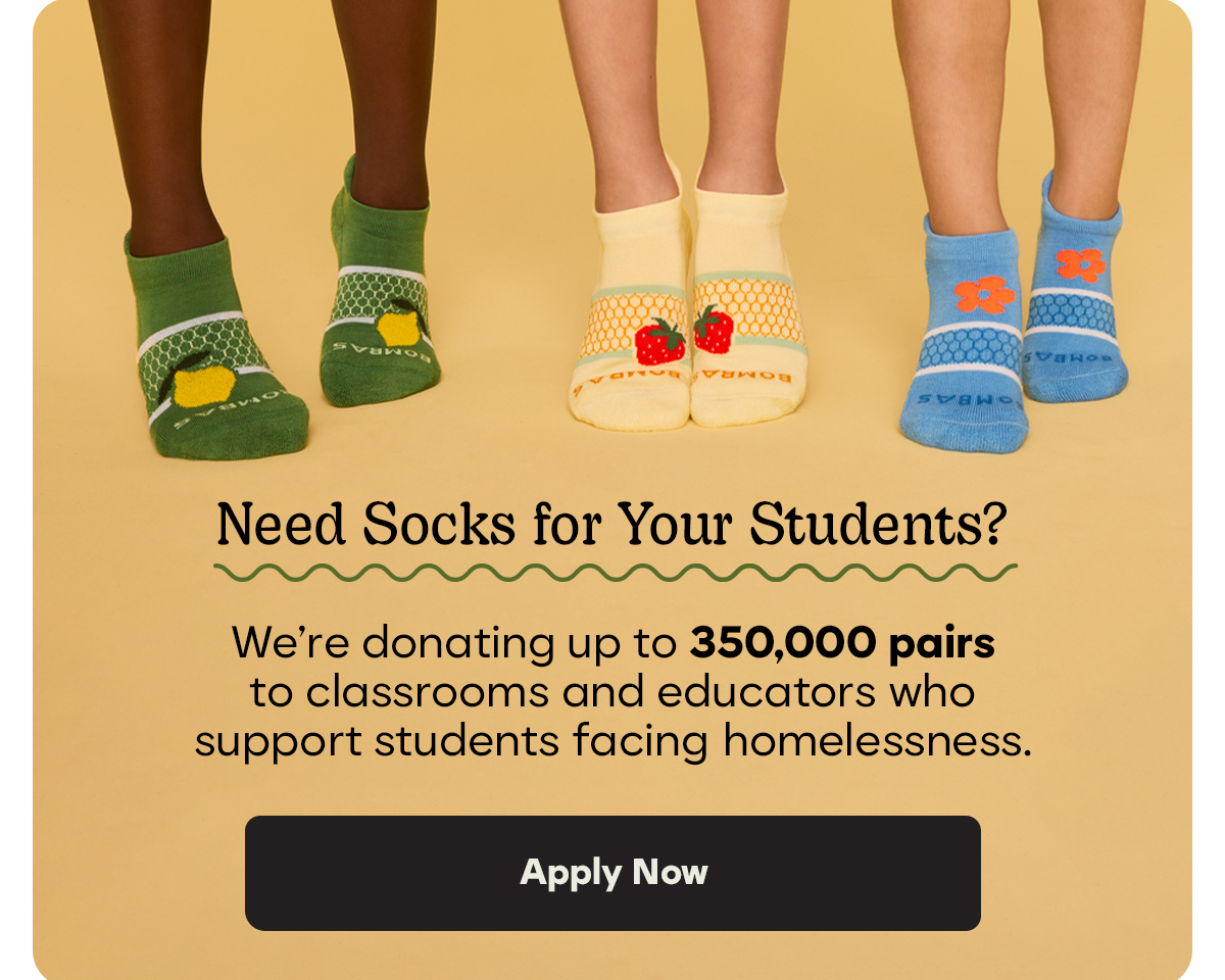 Need Socks for Your Students? We’re donating up to 350,000 pairs to classrooms and educators who support students facing homelessness. Apply Now