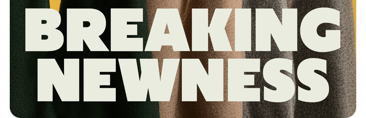 BREAKING NEWNESS
