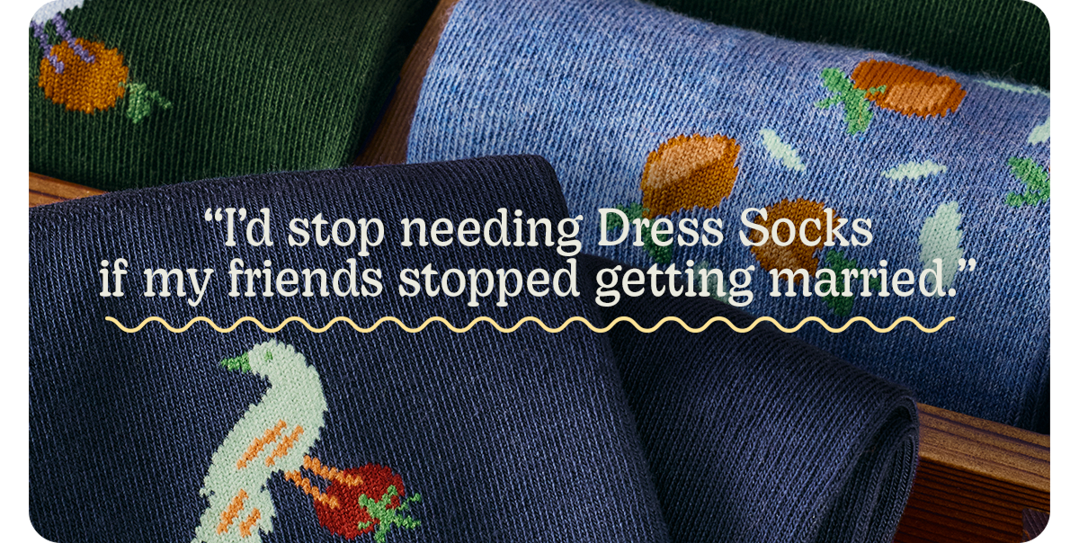 I'd stop needing Dress Socks if my friends stopped getting married.
