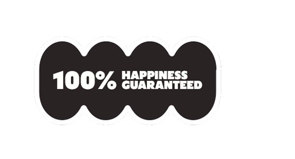 100% HAPPINESS GUARANTEED