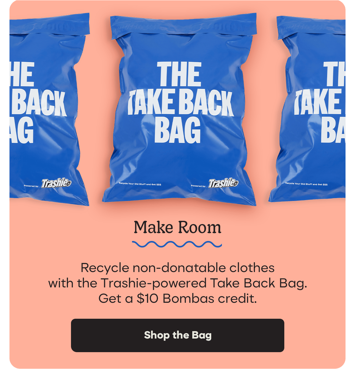 Make Room | Recycled non-donatable clothes with the Trashie-powered Take Back Bag. Get a $10 Bombas credit. | Shop the Bag