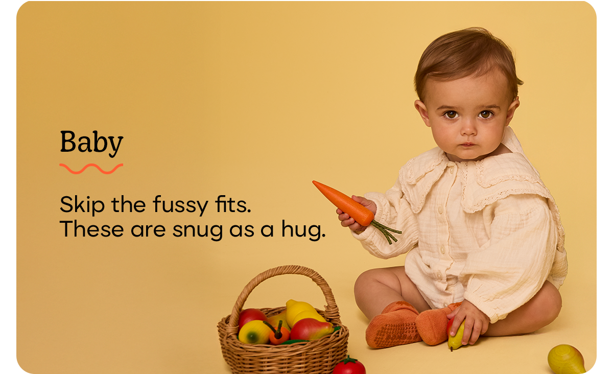 Baby | Skip the fussy fits. These are snug as a hug.