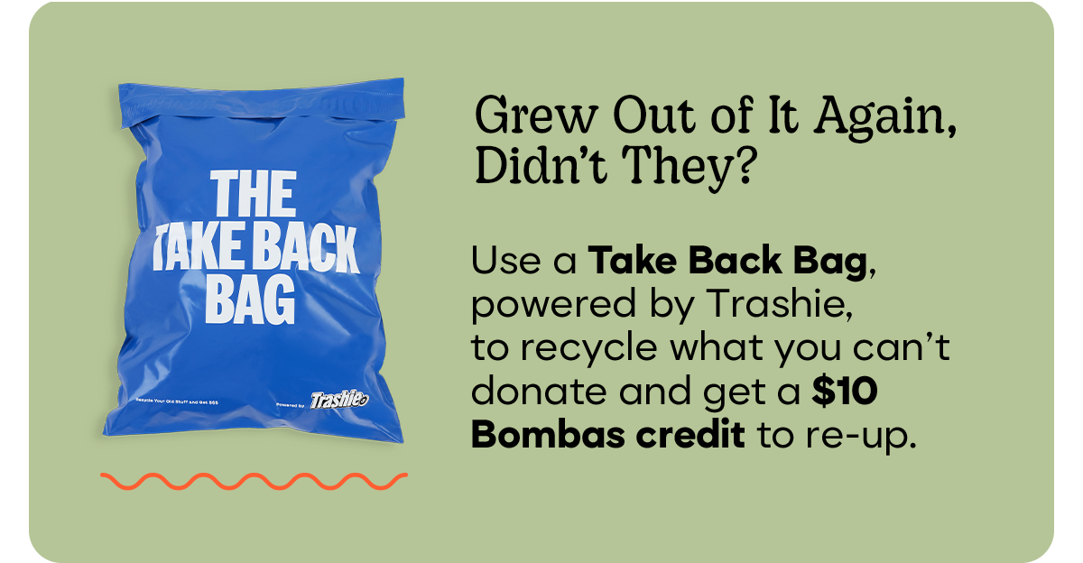 Grew Out of It Again, Didn't They? | Use a Take Back Bag, powered by Trashie, to recycle what you can't donate and get a $10 Bombas credit to re-up.