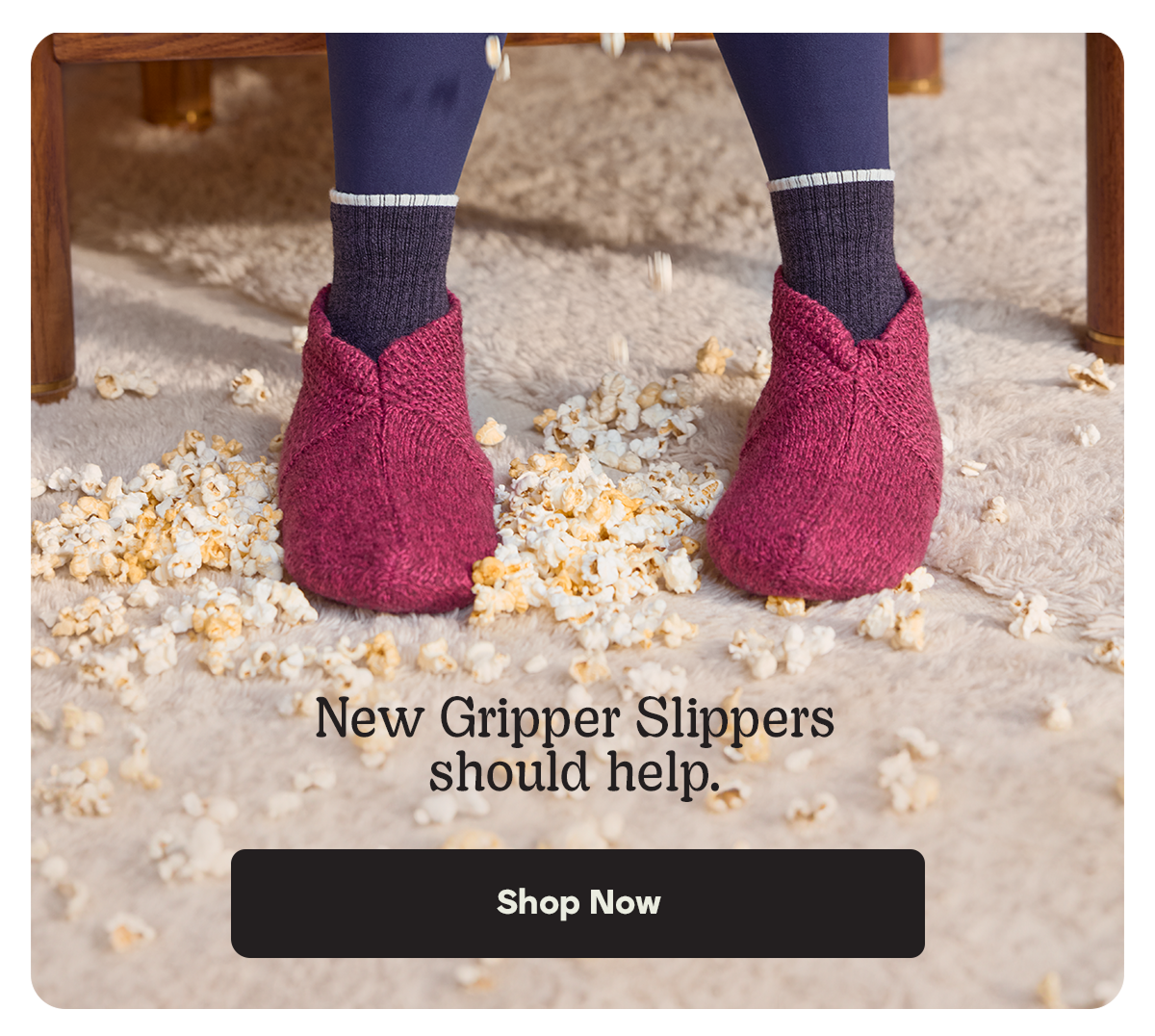 New Gripper Slippers should help | Shop Now