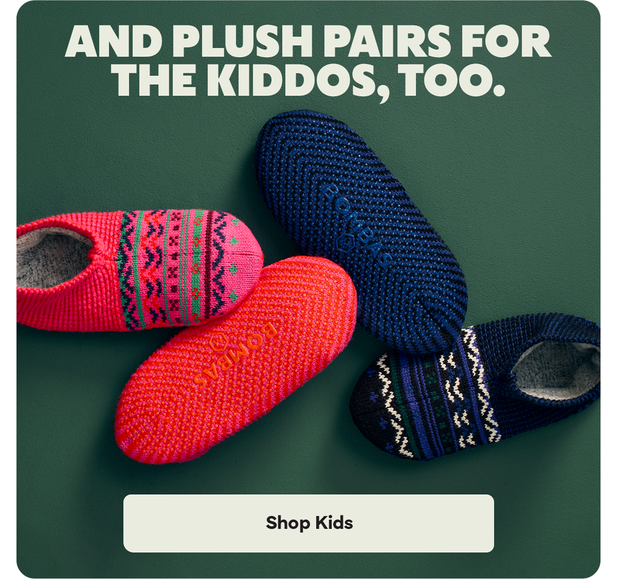 AND PLUSH PAIRS FOR THE KIDDOS, TOO. | Shop Kids
