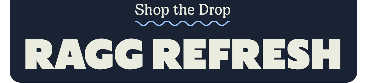 Shop the Drop | RAGG REFRESH