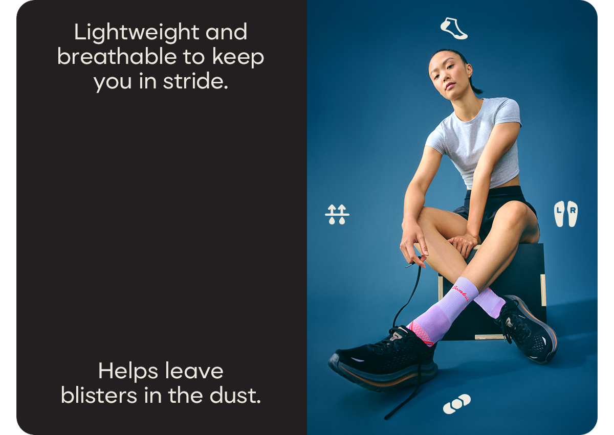 Lightweight and breathable to keep you in stride. Helps leave blisters in the dust.