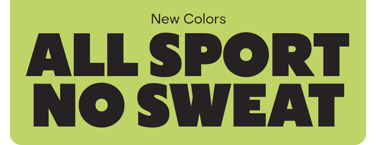 New Colors | ALL SPORT NO SWEAT
