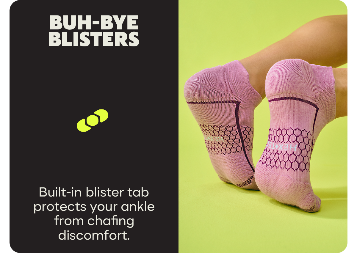 BUH-BYE BLISTERS | Built-in blister tab protects your ankle from chafing discomfort.