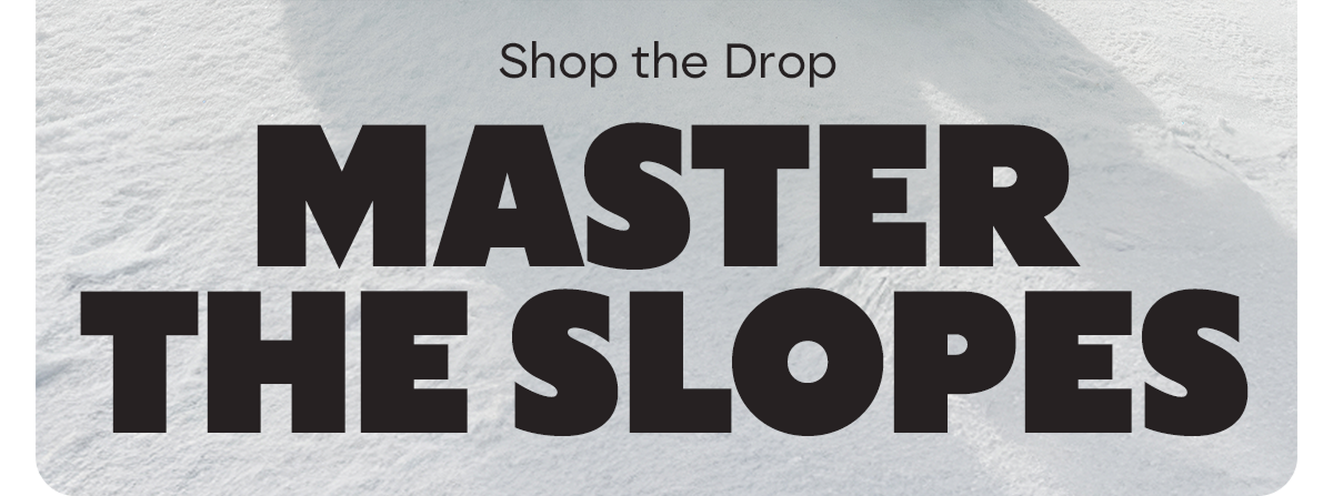 Shop the Drop | MASTER THE SLOPES