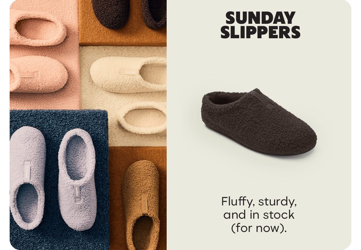 SUNDAY SLIPPERS Fluffy, sturdy, and in stock (for now).