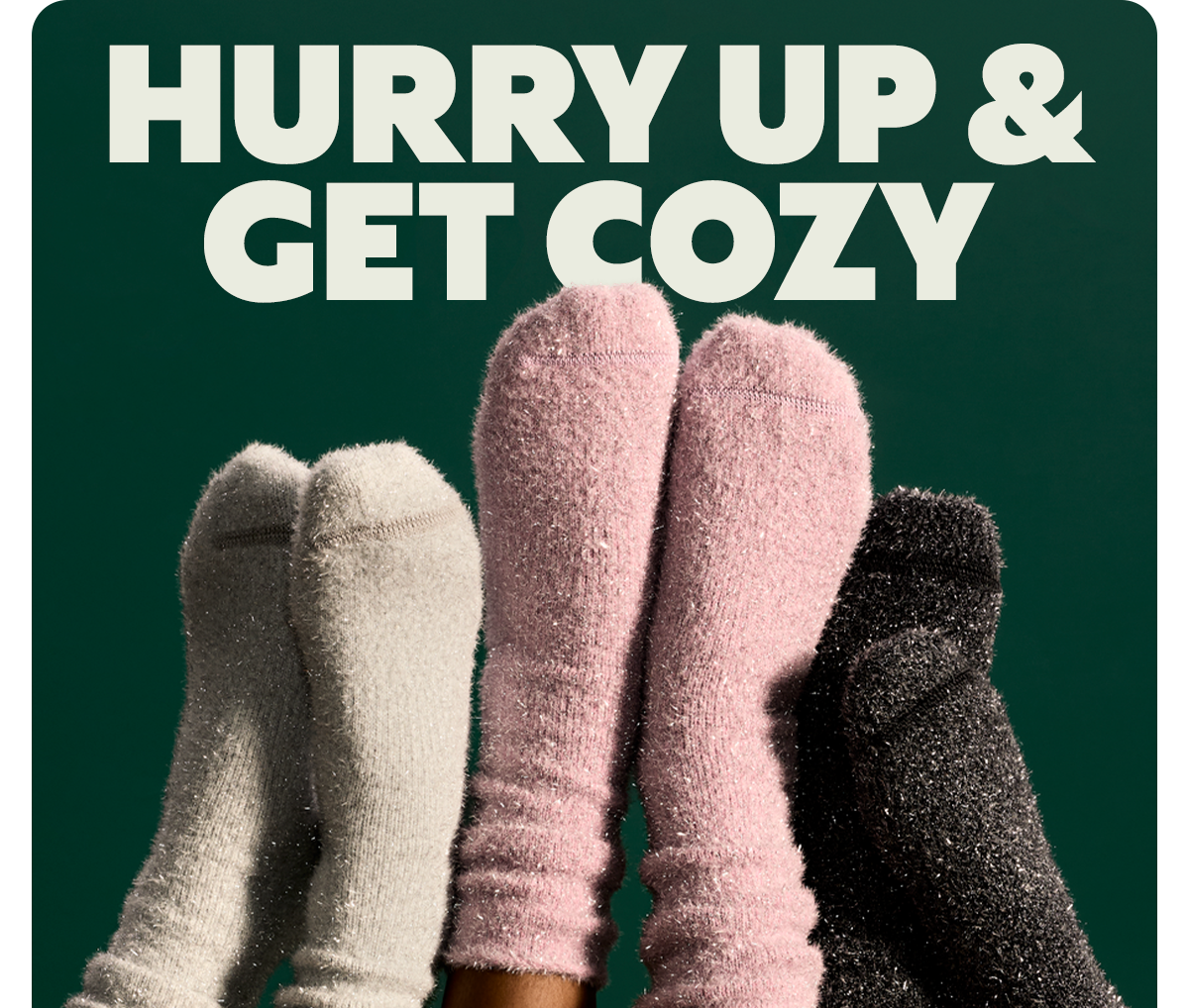HURRY UP & GET COZY