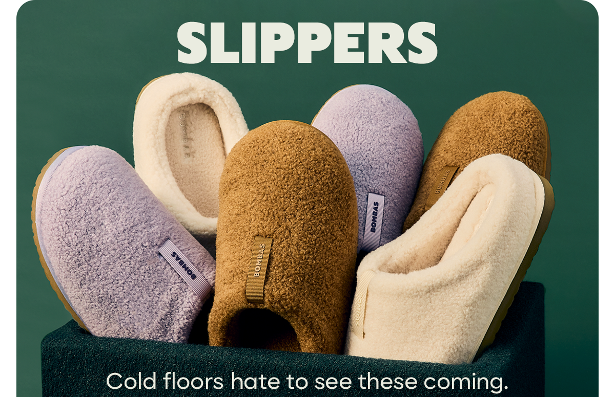 SLIPPERS | Cold floors hate to see these coming.