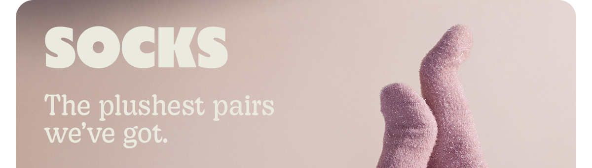 SOCKS | The plushest pairs we've got.