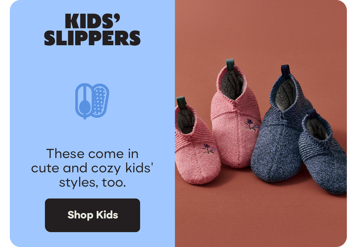 KIDS' SLIPPERS | These come in cute and cozy kids' styles, too. | Shop Kids