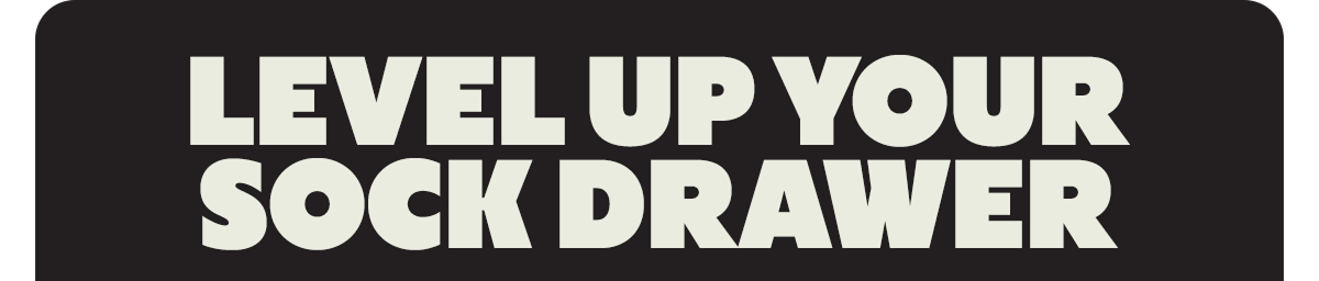 LEVEL UP YOUR SOCK DRAWER