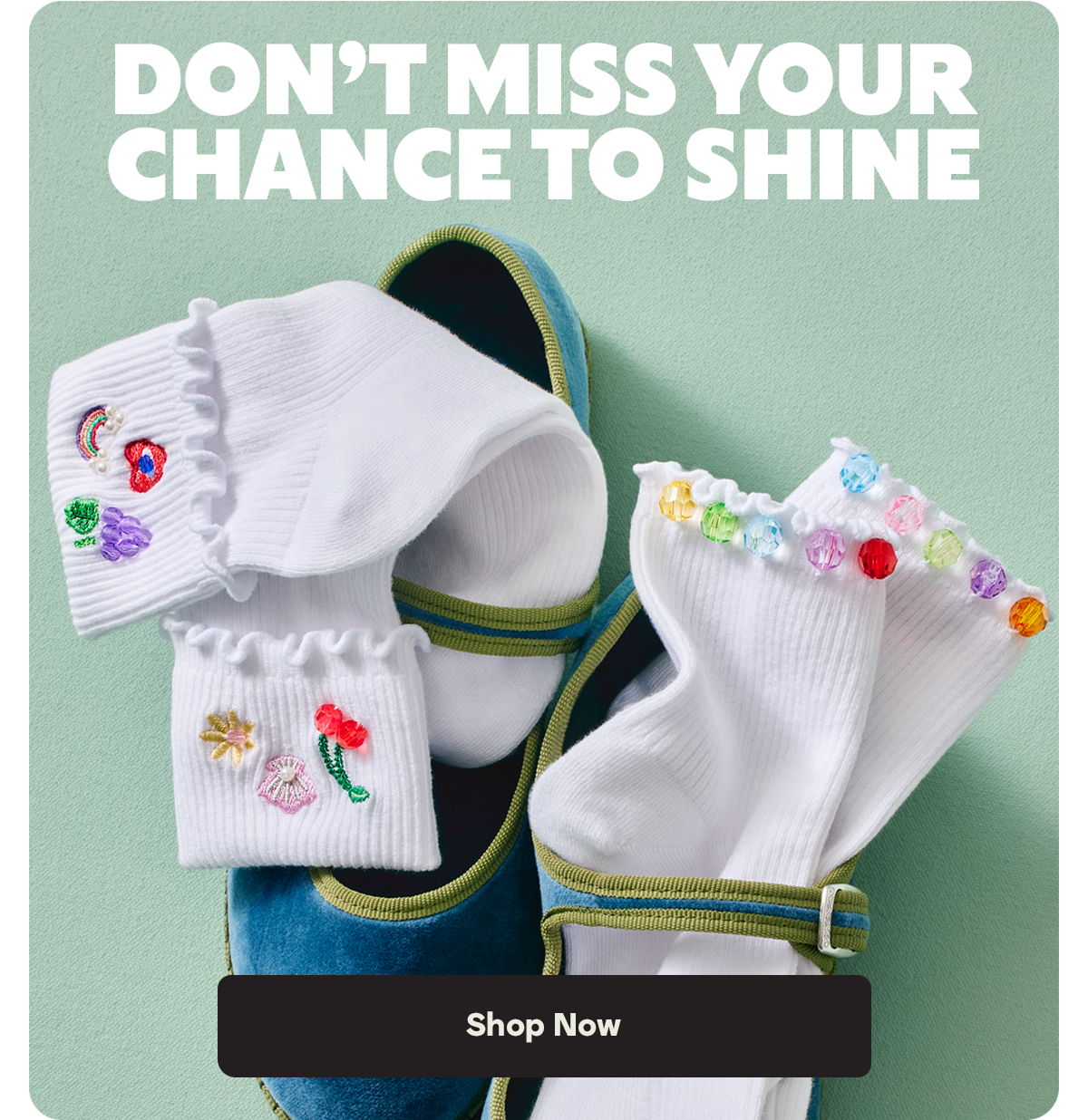 DON'T MISS YOUR CHANCE TO SHINE | Shop Now