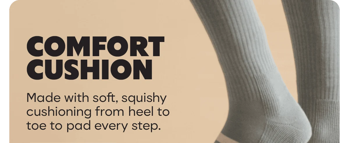 COMFORT CUSHION. Made with soft, squishy cushioning from heel to toe to pad every step.