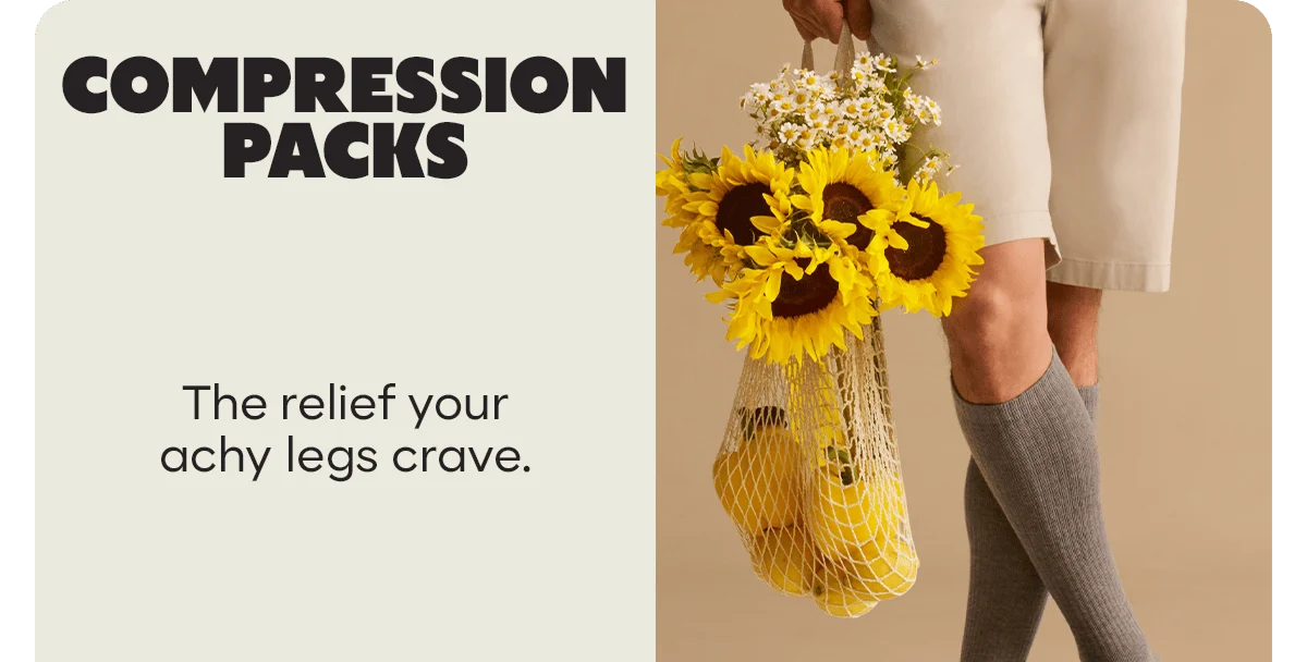 COMPRESSION PACKS. The relief your achy legs crave.