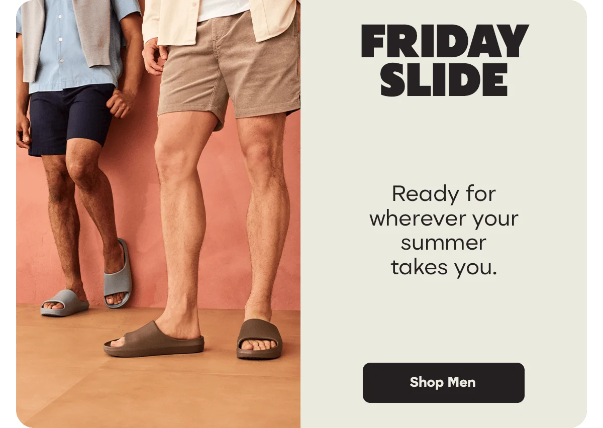 FRIDAY SLIDE. Ready for wherever your summer takes you. Shop Men