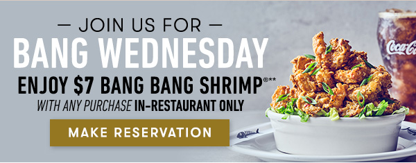 join us for Bang Wednesday Enjoy $7 Bang Bang Shrimp with any purchase in-restaurant only