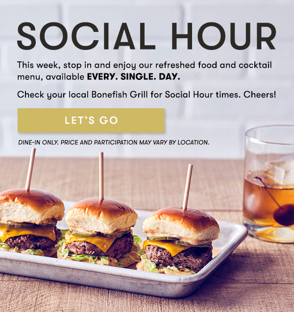 Social Hour Let's Go. Dine in only. Price and participation amy vary by location.