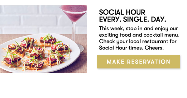 Social Hour Every. Single. Day. This week, stop in and enjoy our exciting food and cocktail menu. Check your local restaurant for Social Hour times. Cheers!