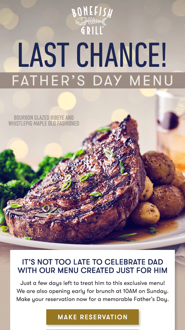 It’s not too late to celebrate Dad With our Menu created just for him Just a few days left to treat him to this exclusive menu! We are also opening early for brunch at 10AM on Sunday. Make your reservation now for a memorable Father’s Day.