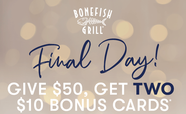 Final Day - Give $50, Get TWO $10 Bonus Cards