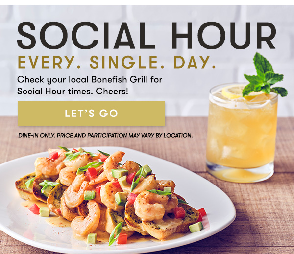 every. single. day. Check your local Bonefish Grill for   Social Hour times. Cheers! SOCIAL HOUR EVERY SINGLE DAY LET'S GO