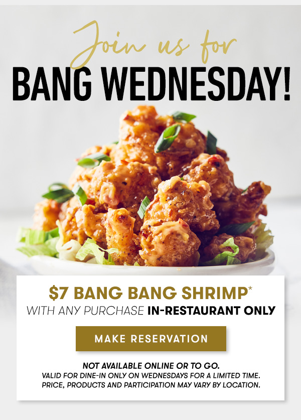 join us for Bang Wednesday Enjoy $7 Bang Bang Shrimp with any purchase in-restaurant only