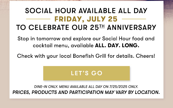 LET'S GO. Dine in only. Menuu available all day on 7/25/2025 only. Prices, products and participation may vary by location.