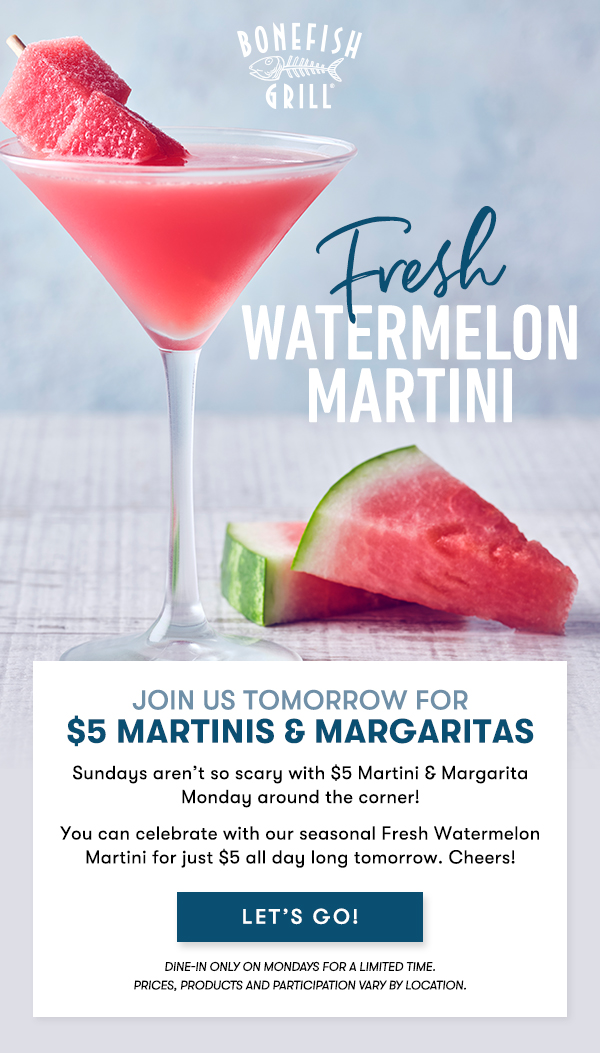 $5 Martinis & Margaritason Mondays All Summer Long!                                     Enjoy your favorite martinis and margaritas for just $5 on Mondays. Ask your Angler to recommend a cocktail to complement your favorite entrée. dine-in only on Mondays for a limited time.                                      Prices, products and participation vary by location.