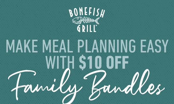 Make meal planning easy                                     with $10 Off FAMILY BUNDLES 