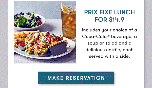 Prix Fixe Lunch for $14.9                                     Includes your choice of a Coca-Cola® beverage, a soup or salad and a delicious entrée, each served with a side.