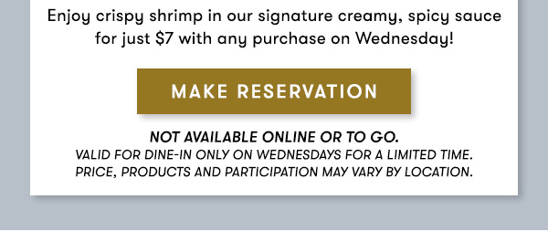 Enjoy $7 Bang Bang Shrimp®* on BANG WEDNESDAY with any purchase - in restaurant only MAKE RESERVATION