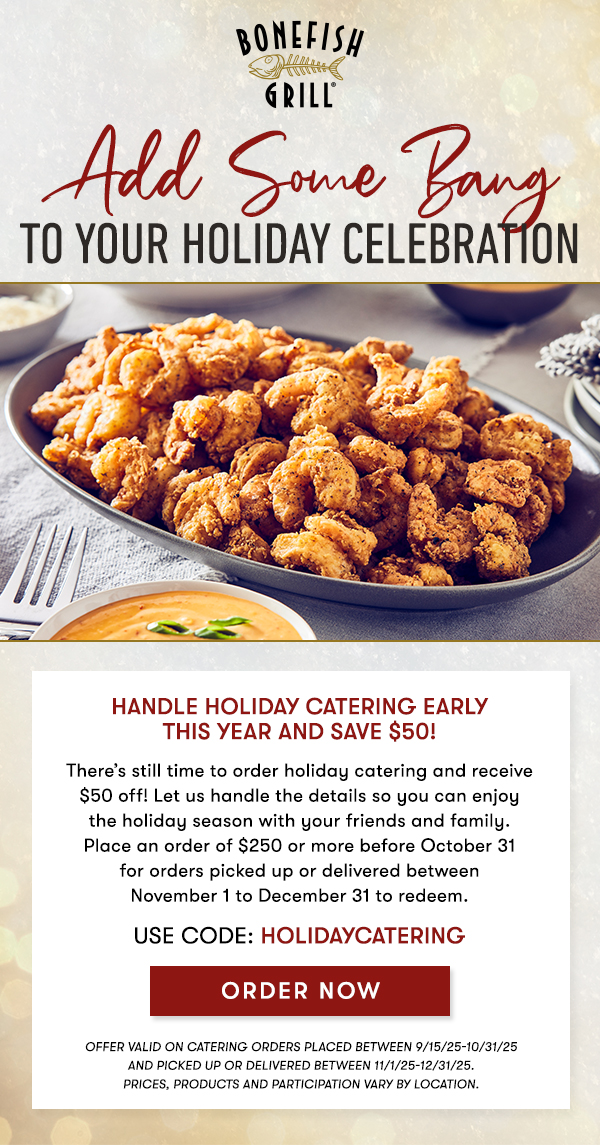 Let us cater FOR THE HOLIDAYS Receive $50 Off your $250 Order Take care of holiday catering early this year and receive $50 off! Allow us to handle the details so you can enjoy the holiday season with your friends and family. Place an order of $250 or more before October 31 to redeem. USE CODE: HOLIDAYCATERING ORDER NOW OFFER VALID ON CATERING ORDERS PLACED BETWEEN 9/15/25-10/31/25 AND PICKED UP OR DELIVERED BETWEEN 11/1/25-12/31/25. Prices, products and participation vary by location.
