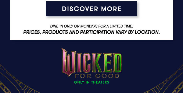 dine-in only on Mondays for a limited time. Prices, products and participation vary by location. DISCOVER MORE