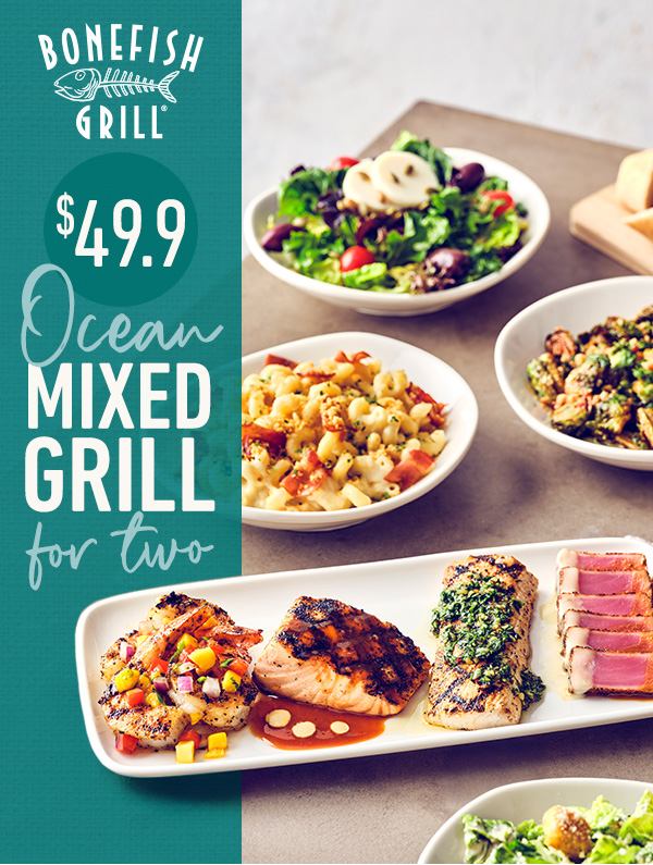 DIVE INTO A SEA OF FLAVORS with out meal for two. All for $47.9 Explore the best of Bonefish Grill with our NEW $47.9 meal for two                                     Choose a soup or salad per person, and share four perfectly-topped proteins and two premium sides,  for a limited time. Only at Bonefish Grill.