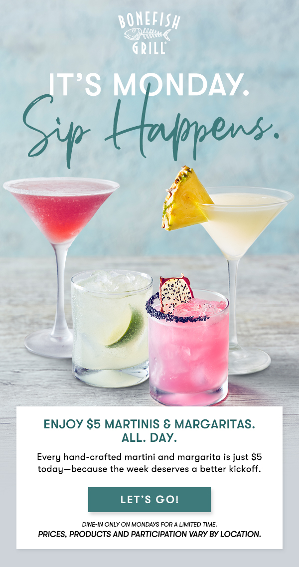 Enjoy $5 martinis & margaritas. All. Day. Every hand-crafted martini and margarita is just $5 today—because the week deserves a better kickoff.