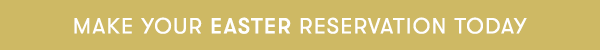 Make your Easter Reservation Today