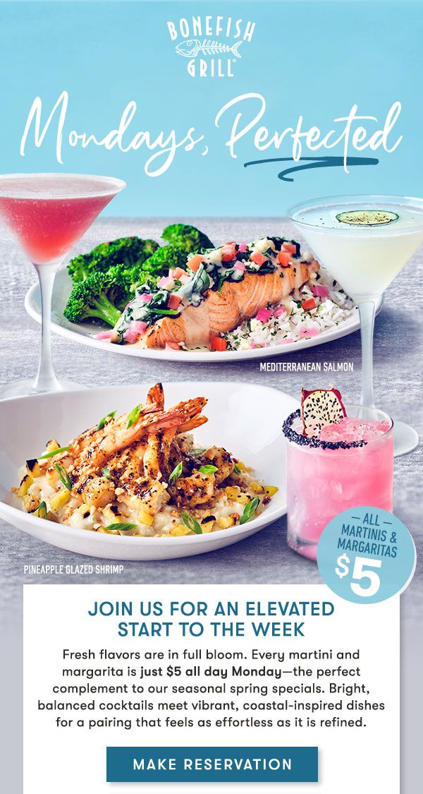 Mondays, perfected! Join us for an elevated start to the week Fresh flavors are in full bloom. Every martini and margarita is just $5  all day Monday—the perfect complement to our seasonal spring specials.  Bright, balanced cocktails meet vibrant, coastal-inspired dishes for a  pairing that feels as effortless as it is refined.