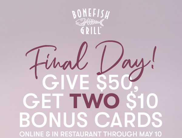 FINAL DAY! Give $50, Get Two $10 Bonus Cards Online & in restaurant through May 10