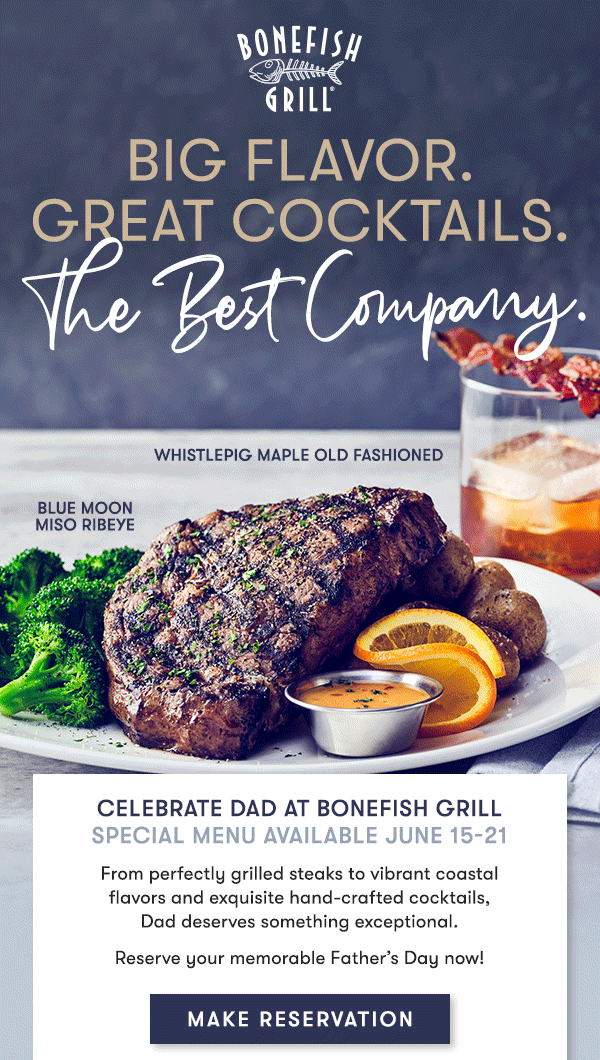 Celebrate Dad At Bonefish GrillSpecial Menu Available June 15-21. From perfectly grilled steaks to vibrant coastal flavors and exquisite hand-crafted cocktails, Dad deserves something exceptional. Reserve your memorable Father’s Day now!