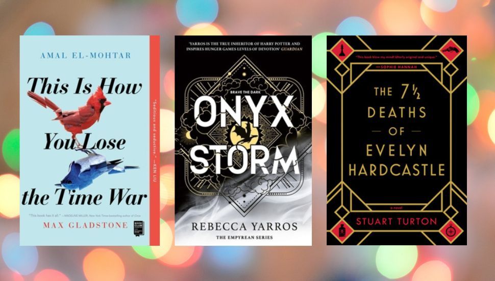 three book covers: This is How You Lose the Time War by Amal El-Mohtar, Onyx Storm by Rebecca Yarros, and The 7 1/2 Deaths of Evelyn Hardcastle by Stuart Turton