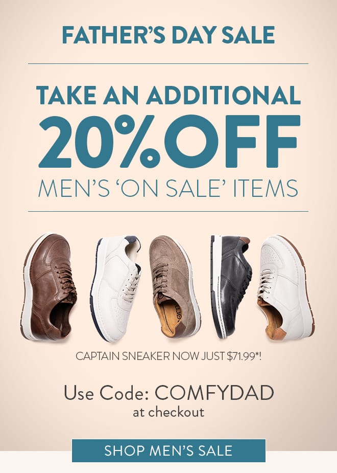 Father's Day Sale. Take an additional 20% off Men's 'on sale' items. Featured style: Captain lace up sneaker in brown, white, tan suede and black. Captain Sneaker now just $71.99*! Use Code:COMFYDAD at checkout. Shop Men's Sale.
