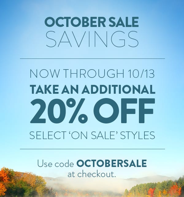 October Sale Savings. Now through 10/13 take an additional 20% off select 'on sale' styles. Use code OCTOBERSALE at checkout. Shop Women's On Sale Styles.